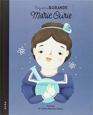 Pequeña y grande: Marie Curie, de Isabel Sánchez Vegara y Frau Isa